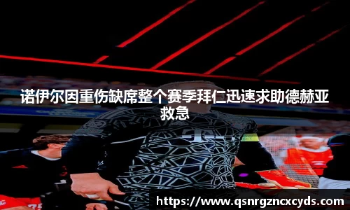 诺伊尔因重伤缺席整个赛季拜仁迅速求助德赫亚救急